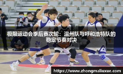 极限运动会季后赛次轮：温州队与呼和浩特队的稳定节奏对决