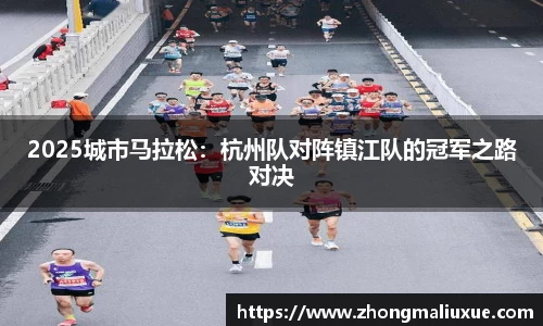 2025城市马拉松：杭州队对阵镇江队的冠军之路对决